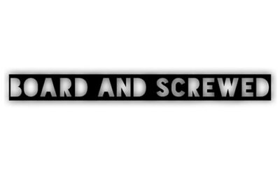 Board and Screwed